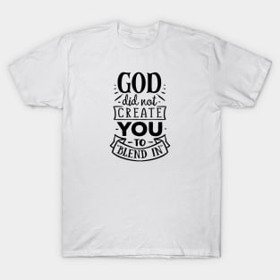 God did not create you to blend in T-Shirt